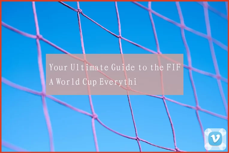 Your Ultimate Guide to the FIFA World Cup Everythi