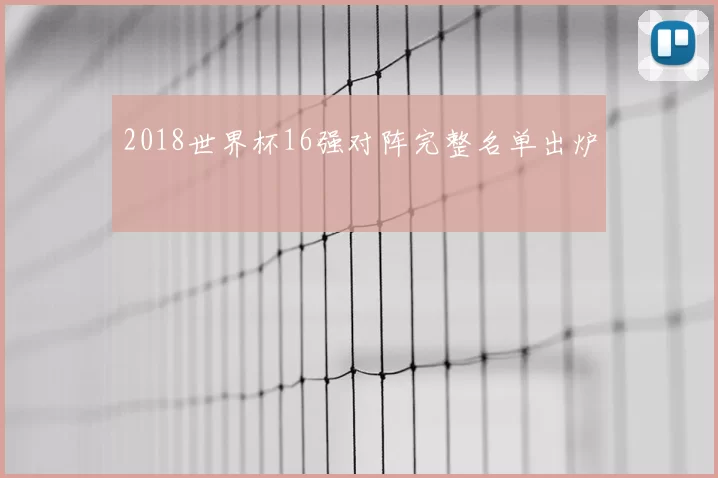 2018世界杯16强对阵完整名单出炉