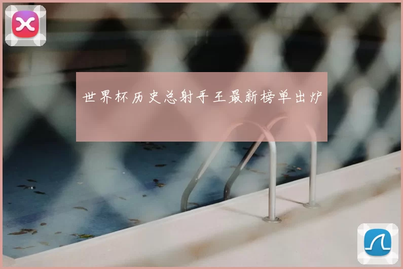 世界杯历史总射手王最新榜单出炉