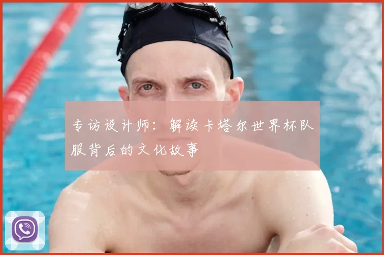 专访设计师:解读卡塔尔世界杯队服背后的文化故事