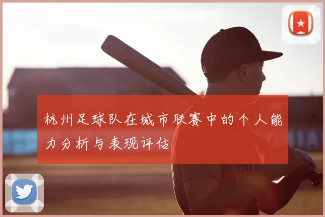 杭州足球队在城市联赛中的个人能力分析与表现评估
