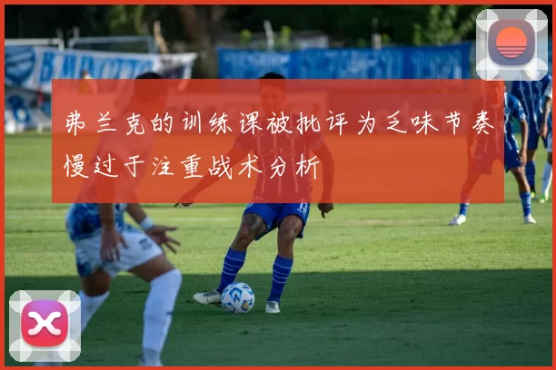 弗兰克的训练课被批评为乏味节奏慢过于注重战术分析