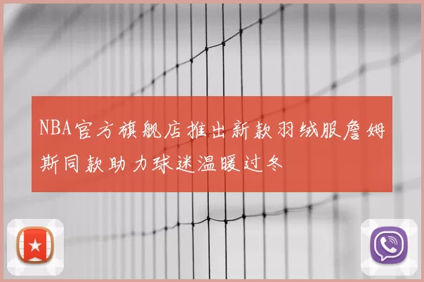 NBA官方旗舰店推出新款羽绒服詹姆斯同款助力球迷温暖过冬