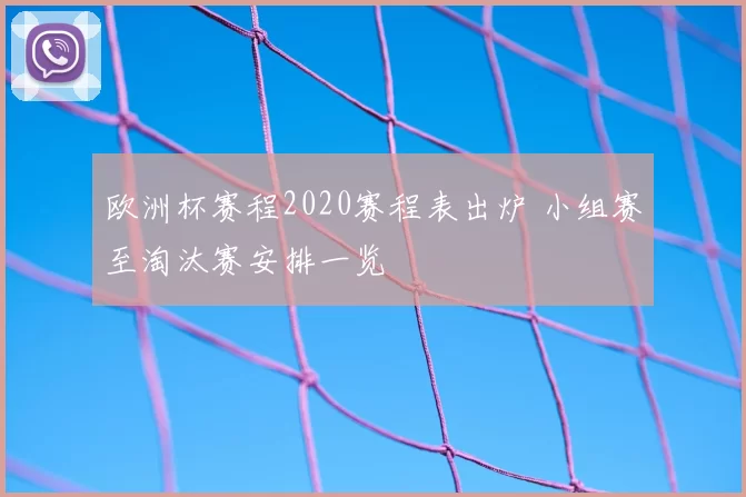 欧洲杯赛程2020赛程表出炉 小组赛至淘汰赛安排一览