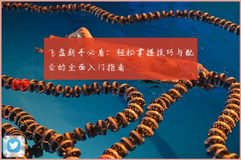 飞盘新手必看：轻松掌握技巧与配合的全面入门指南