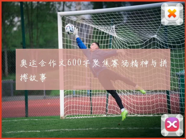 奥运会作文600字聚焦赛场精神与拼搏故事