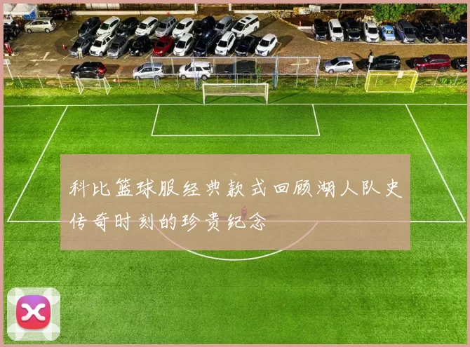 科比篮球服经典款式回顾湖人队史传奇时刻的珍贵纪念