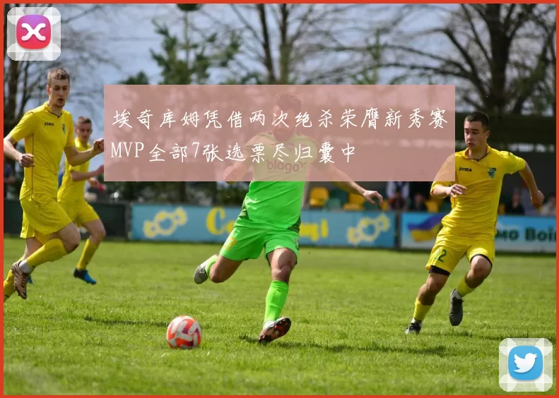 埃奇库姆凭借两次绝杀荣膺新秀赛MVP全部7张选票尽归囊中
