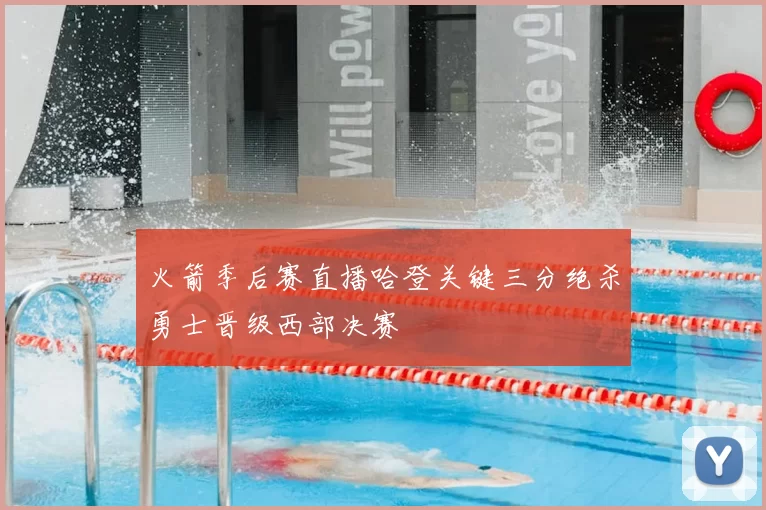 火箭季后赛直播哈登关键三分绝杀勇士晋级西部决赛