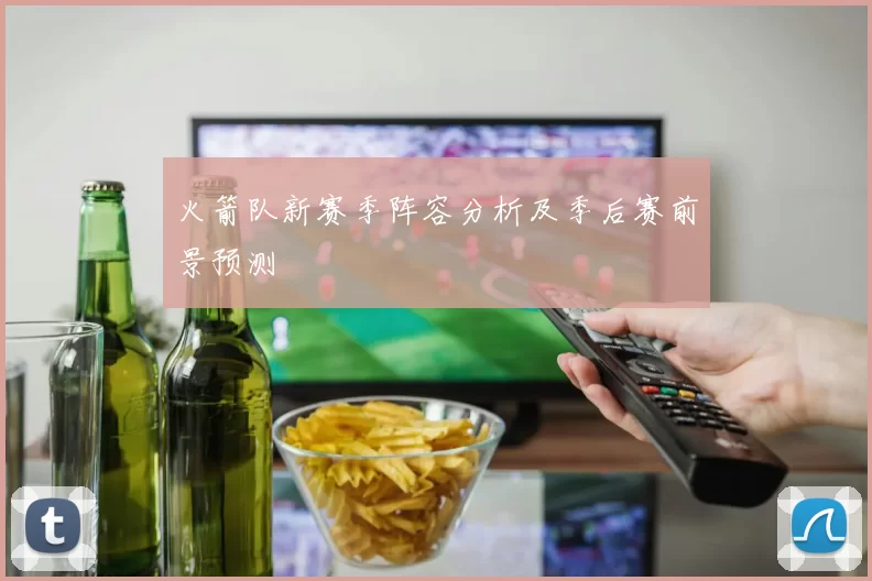 火箭队新赛季阵容分析及季后赛前景预测